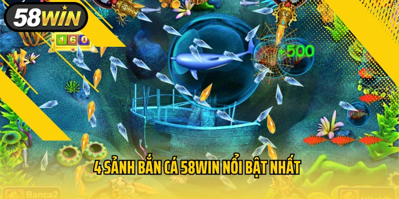 4 sảnh bắn cá 58WIN nổi bật nhất