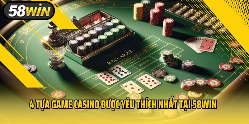4 Tựa game casino được yêu thích nhất tại 58Win