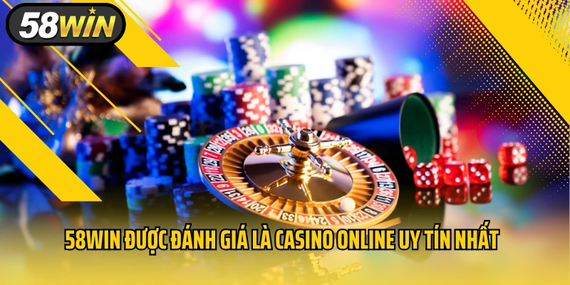 58Win được đánh giá là casino online uy tín nhất