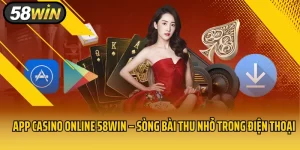 App Casino Online 58Win – Sòng Bài Thu Nhỏ Trong Điện Thoại