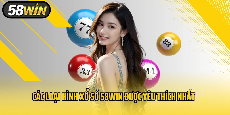 Các loại hình xổ số 58WIN được yêu thích nhất