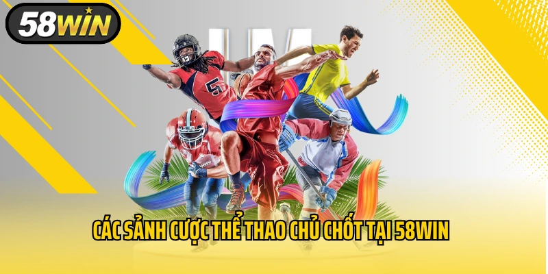 Các sảnh cược thể thao chủ chốt tại 58WIN
