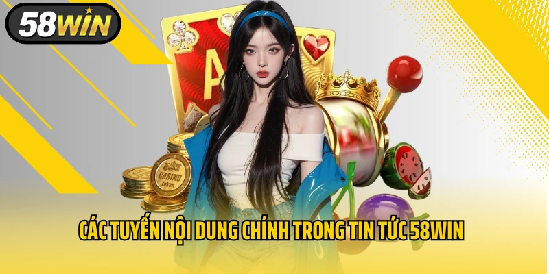 Các tuyến nội dung chính trong tin tức 58WIN