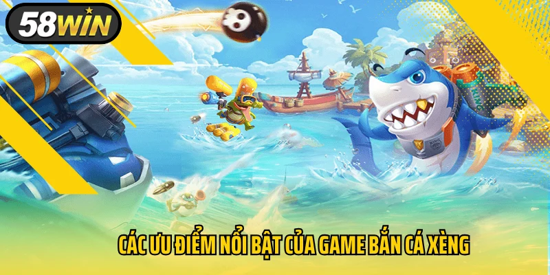 Các ưu điểm nổi bật của game bắn cá xèng