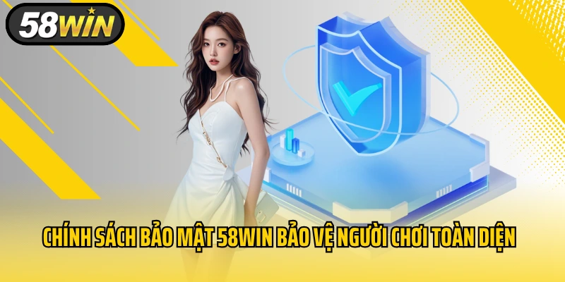 Chính sách bảo mật 58WIN bảo vệ người chơi toàn diện