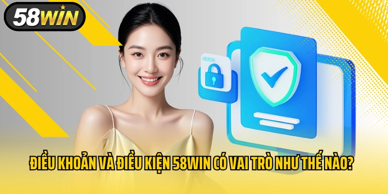 Điều khoản và điều kiện 58WIN có vai trò như thế nào?