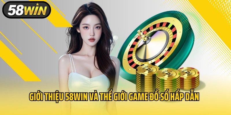 Giới thiệu 58WIN và thế giới game đồ số hấp dẫn