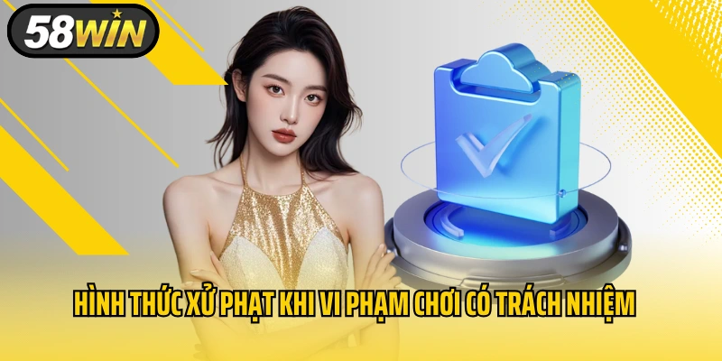 Hình thức xử phạt khi vi phạm chơi có trách nhiệm 58WIN
