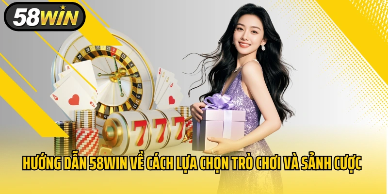 Hướng dẫn 58WIN về cách lựa chọn trò chơi và sảnh cược