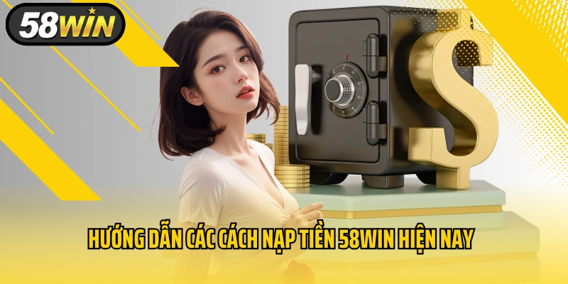 Hướng dẫn các cách nạp tiền 58WIN hiện nay