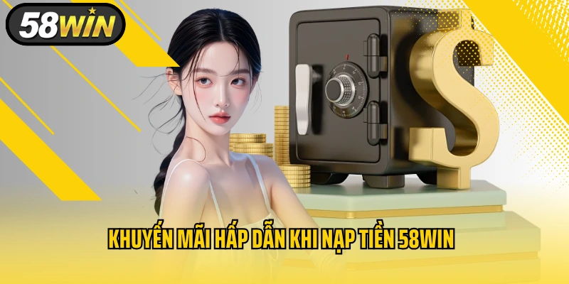 Khuyến mãi hấp dẫn khi nạp tiền 58WIN