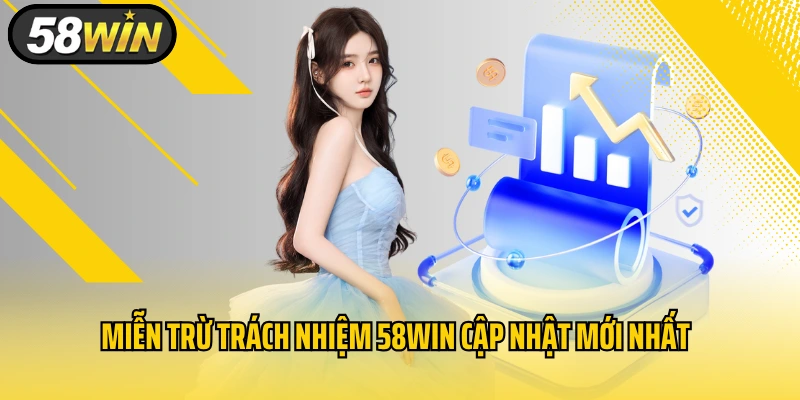 Miễn trừ trách nhiệm 58WIN cập nhật mới nhất