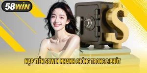 Nạp Tiền 58Win Nhanh Chóng Trong 2 Phút Tận Hưởng Ưu Đãi Khủng