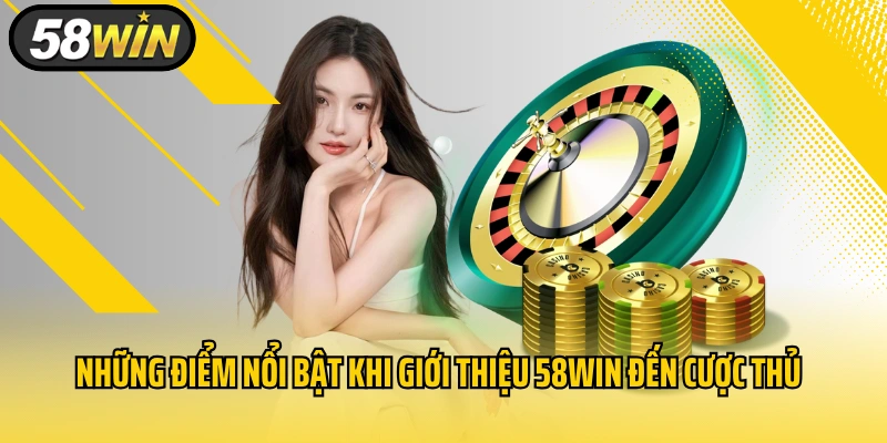 Những điểm nổi bật khi giới thiệu 58WIN đến cược thủ