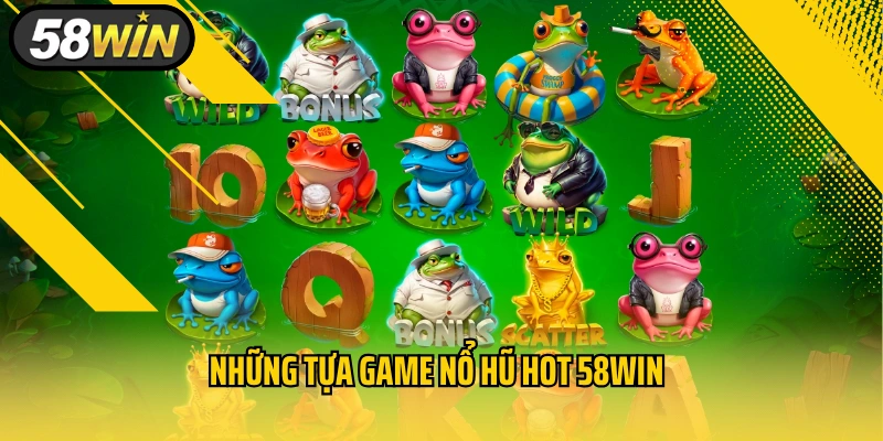 Những tựa game nổ hũ hot 58Win