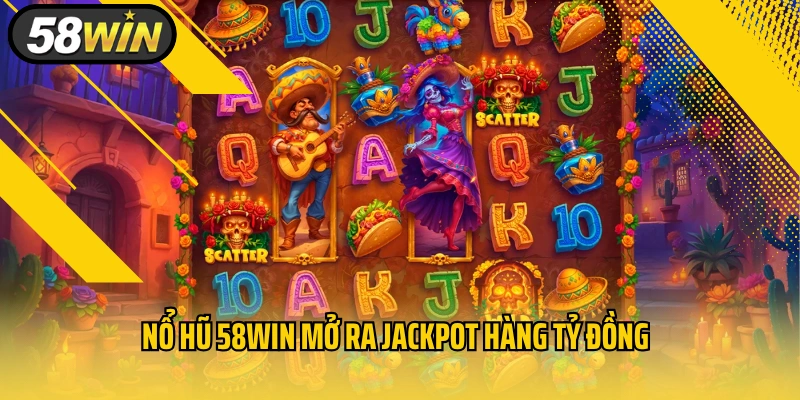 Nổ hũ 58WIN mở ra Jackpot hàng tỷ đồng