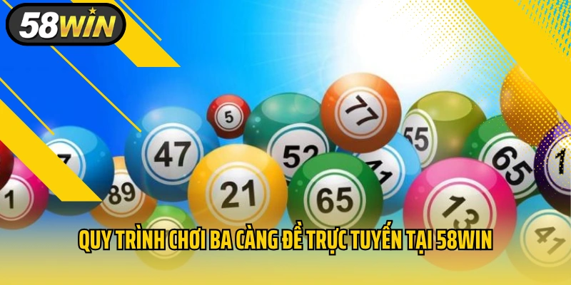 Quy trình chơi ba càng đề trực tuyến tại 58win