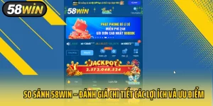 So Sánh 58WIN – Đánh Giá Chi Tiết Các Lợi Ích và Ưu Điểm