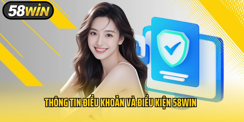 Thông tin điều khoản và điều kiện 58WIN quan trọng nhất