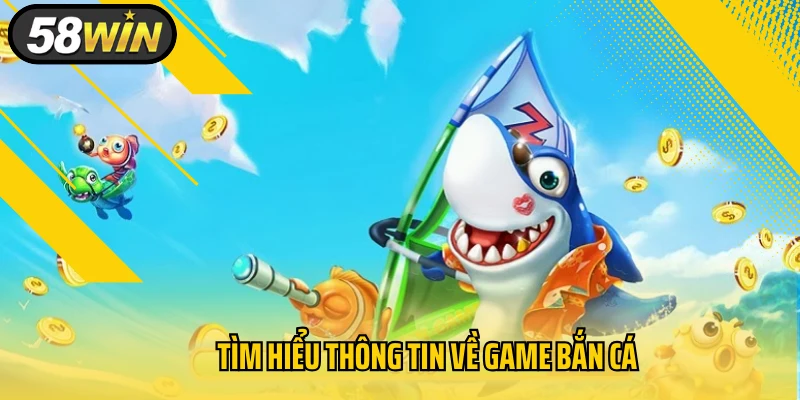 Tìm hiểu thông tin về game bắn cá