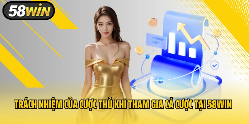 Trách nhiệm của cược thủ khi tham gia cá cược tại 58WIN