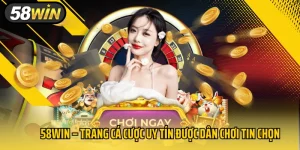 58Win – Trang Cá Cược Uy Tín Được Dân Chơi Tin Chọn
