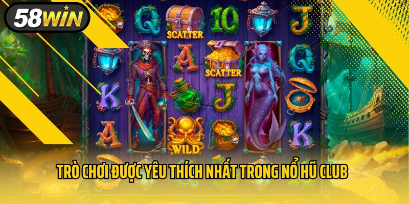 Trò chơi được yêu thích nhất trong nổ hũ Club