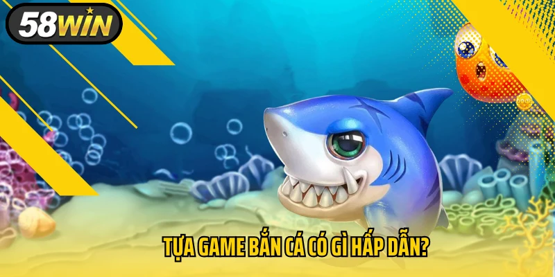 Tựa game bắn cá có gì hấp dẫn?