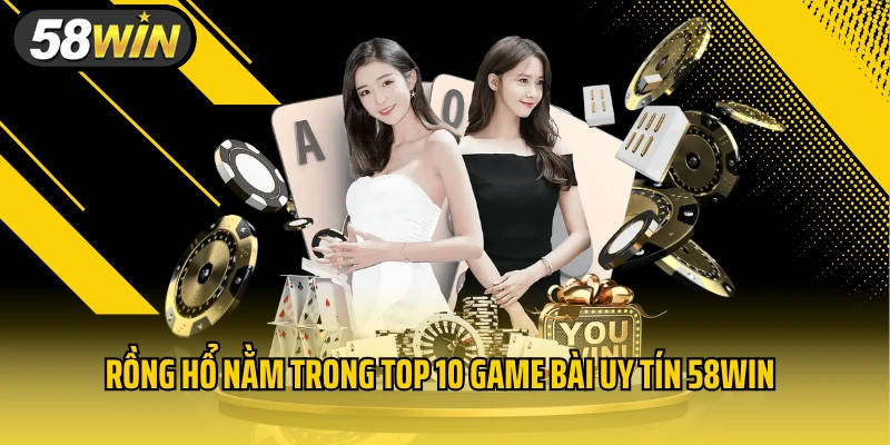 Rồng hổ nằm trong top 10 game bài uy tín 58win